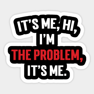 It's Me, Hi, I'm The Problem, It's Me. v5 Sticker